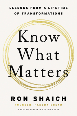Know What Matters: Lessons from a Lifetime of Transformations - Shaich, Ron
