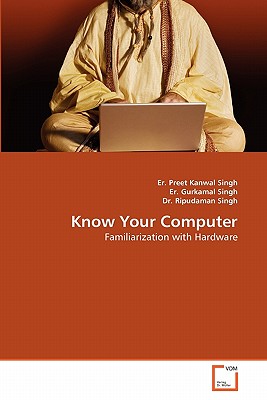 Know Your Computer - Singh, Er Preet Kanwal, and Gurkamal Singh, Er, and Singh, Ripudaman, Dr.