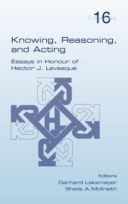Knowing, Reasoning, and Acting - Lakemeyer, Gerhard (Editor), and McIlraith, Sheila A. (Editor)