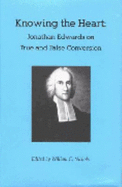 Knowing the Heart: Jonathan Edwards on True and False Conversion