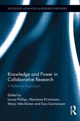 Knowledge and Power in Collaborative Research: A Reflexive Approach - Phillips, Louise (Editor), and Kristiansen, Marianne (Editor), and Vehvil�inen, Marja (Editor)