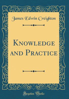 Knowledge and Practice (Classic Reprint) - Creighton, James Edwin