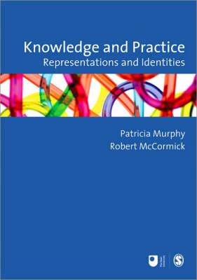 Knowledge and Practice: Representations and Identities - Murphy, Patricia F (Editor), and McCormick, Robert, Dr. (Editor)