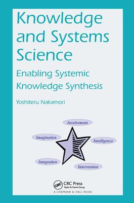 Knowledge and Systems Science: Enabling Systemic Knowledge Synthesis - Nakamori, Yoshiteru