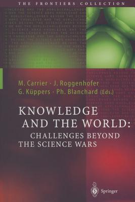 Knowledge and the World: Challenges Beyond the Science Wars - Carrier, Martin (Editor), and Roggenhofer, Johannes (Editor), and K�ppers, G�nter (Editor)