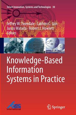 Knowledge-Based Information Systems in Practice - Tweedale, Jeffrey W (Editor), and Jain, Lakhmi C (Editor), and Watada, Junzo (Editor)