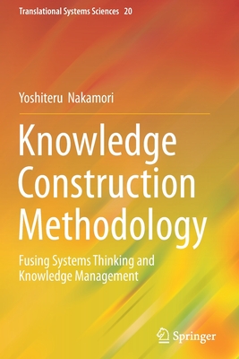 Knowledge Construction Methodology: Fusing Systems Thinking and Knowledge Management - Nakamori, Yoshiteru
