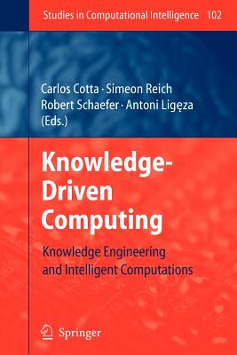 Knowledge-Driven Computing: Knowledge Engineering and Intelligent Computations - Cotta, Carlos (Editor), and Reich, Simeon (Editor), and Ligeza, Antoni (Editor)