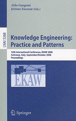 Knowledge Engineering: Practice and Patterns: 16th International Conference, EKAW 2008, Acitrezza, Sicily, Italy, September 29-October 2, 2008, Proceedings - Gangemi, Aldo (Editor), and Euzenat, J�r�me (Editor)