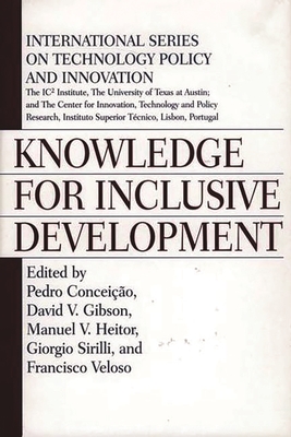 Knowledge for Inclusive Development - Concei��o, Pedro (Editor), and Gibson, David V (Editor), and Heitor, Manuel V (Editor)