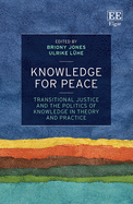 Knowledge for Peace: Transitional Justice and the Politics of Knowledge in Theory and Practice