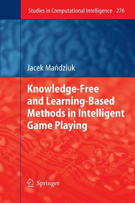 Knowledge-Free and Learning-Based Methods in Intelligent Game Playing - Mandziuk, Jacek