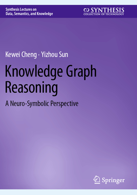 Knowledge Graph Reasoning: A Neuro-Symbolic Perspective - Cheng, Kewei, and Sun, Yizhou