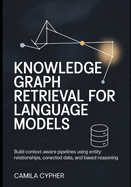 Knowledge Graph Retrieval for Language Models: Build context-aware pipelines using entity relationships, connected data, and based reasoning