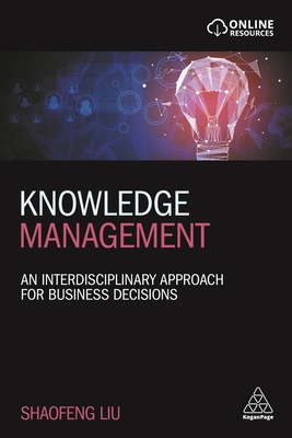 Knowledge Management: An Interdisciplinary Approach for Business Decisions - Liu, Shaofeng