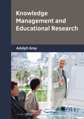 Knowledge Management and Educational Research - Grey, Adolph (Editor)