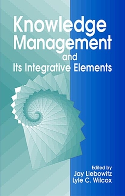 Knowledge Management and Its Integrative Elements - Liebowitz, Jay, and Van Der Spek, Rob (Contributions by), and Spijkervet, Andre (Contributions by)