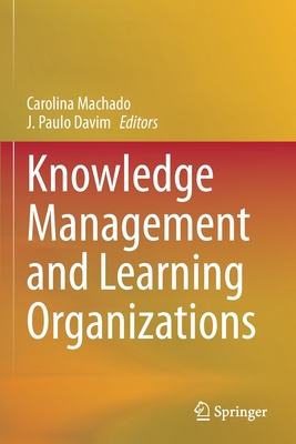 Knowledge Management and Learning Organizations - Machado, Carolina (Editor), and Davim, J. Paulo (Editor)