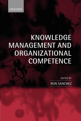 Knowledge Management and Organizational Competence - Sanchez, Ron (Editor)