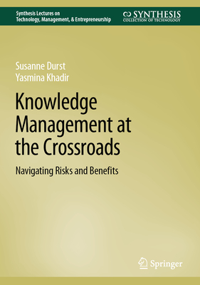 Knowledge Management at the Crossroads: Navigating Risks and Benefits - Durst, Susanne, and Khadir, Yasmina