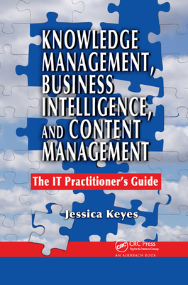 Knowledge Management, Business Intelligence, and Content Management: The IT Practitioner's Guide - Keyes, Jessica