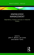 Knowledge Management: Dependency, Creation and Loss in Industrial History