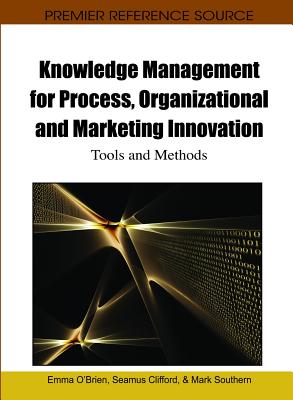 Knowledge Management for Process, Organizational and Marketing Innovation: Tools and Methods - O'Brien, Emma (Editor), and Clifford, Seamus (Editor), and Southern, Mark (Editor)