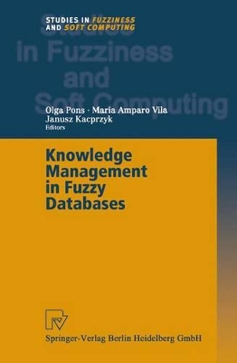 Knowledge Management in Fuzzy Databases - Pons, Olga (Editor), and Vila, Maria a (Editor)