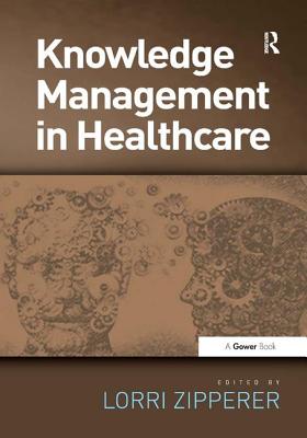 Knowledge Management in Healthcare - Zipperer, Lorri (Editor)