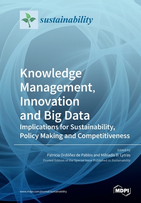 Knowledge Management, Innovation and Big Data: Implications for Sustainability, Policy Making and Competitiveness - Ord��ez de Pablos, Patricia (Guest editor), and Lytras, Miltiadis D (Guest editor)