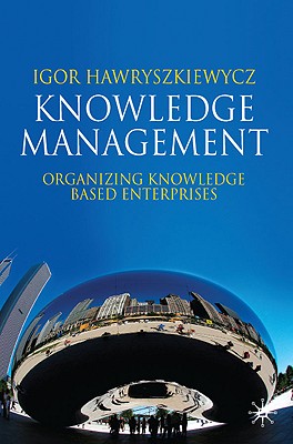 Knowledge Management: Organizing Knowledge Based Enterprises - Hawryszkiewycz, Igor