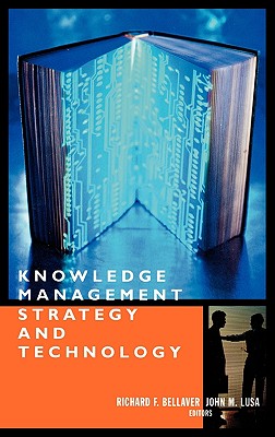 Knowledge Management Strategy and Techn - Bellaver, Richard F (Editor), and Lusa, John M (Editor)