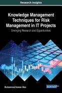 Knowledge Management Techniques for Risk Management in IT Projects: Emerging Research and Opportunities