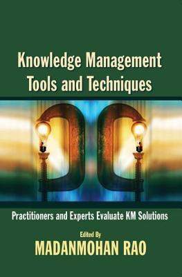 Knowledge Management Tools and Techniques: Practitioners and Experts Evaluate KM Solutions - Rao, Madanmohan