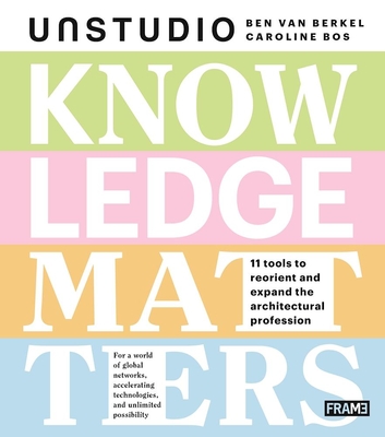 Knowledge Matters: UNStudio - van Berkel, Ben, and Bos, Caroline, and Roberts, Nick (Editor)