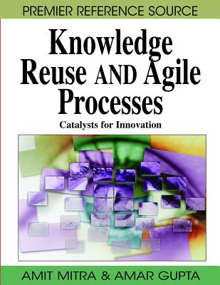 Knowledge Reuse and Agile Processes: Catalysts for Innovation - Mitra, Amit, and Gupta, Amar