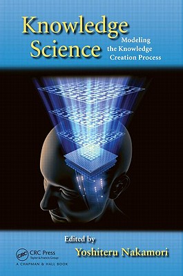 Knowledge Science: Modeling the Knowledge Creation Process - Nakamori, Yoshiteru (Editor)