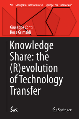 Knowledge Share: The (R)Evolution of Technology Transfer - Conti, Giuseppe, and Grimaldi, Rosa, and Hockaday, Tom (Foreword by)