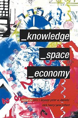 Knowledge, Space, Economy - Bryson, John (Editor), and Daniels, Peter (Editor), and Henry, Nick (Editor)
