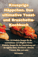 Knusprige H?ppchen. Das ultimative Toast- und Bruschetta-Kochbuch