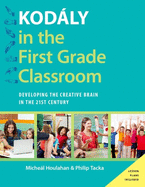 Kod�ly in the First Grade Classroom: Developing the Creative Brain in the 21st Century