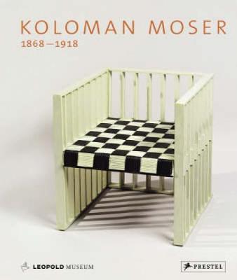 Koloman Moser: 1868-1918 - Leopold, Rudolf, and Pichler, Gerd, and Tretter, Sandra (Editor)