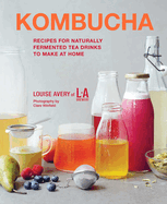Kombucha: Recipes for Naturally Fermented Tea Drinks to Make at Home