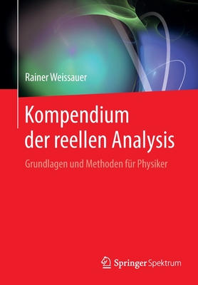 Kompendium Der Reellen Analysis: Grundlagen Und Methoden Fur Physiker - Weissauer, Rainer