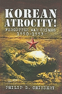 Korean Atrocity!: Forgotten War Crimes, 1950-1953