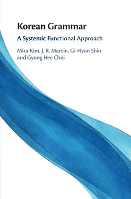 Korean Grammar: A Systemic Functional Approach - Kim, Mira, and Martin, J. R., and Shin, Gi-Hyun