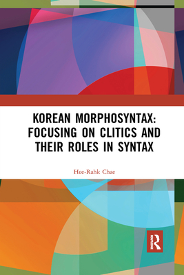 Korean Morphosyntax: Focusing on Clitics and Their Roles in Syntax - Chae, Hee-Rahk