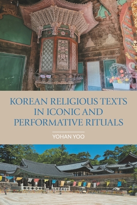 Korean Religious Texts in Iconic and Performative Rituals - Yoo, Yohan
