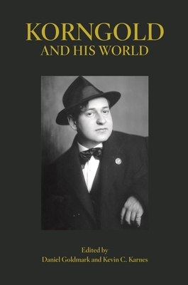 Korngold and His World - Goldmark, Daniel (Editor), and Karnes, Kevin C (Editor)