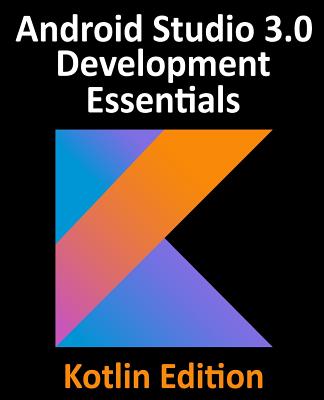 Kotlin / Android Studio 3.0 Development Essentials - Android 8 Edition - Smyth, Neil